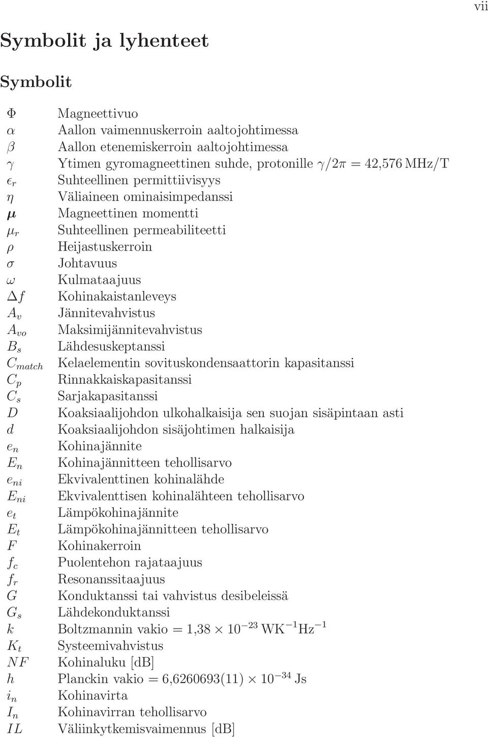 Jännitevahvistus A vo Maksimijännitevahvistus B s Lähdesuskeptanssi C match Kelaelementin sovituskondensaattorin kapasitanssi C p Rinnakkaiskapasitanssi C s Sarjakapasitanssi D Koaksiaalijohdon