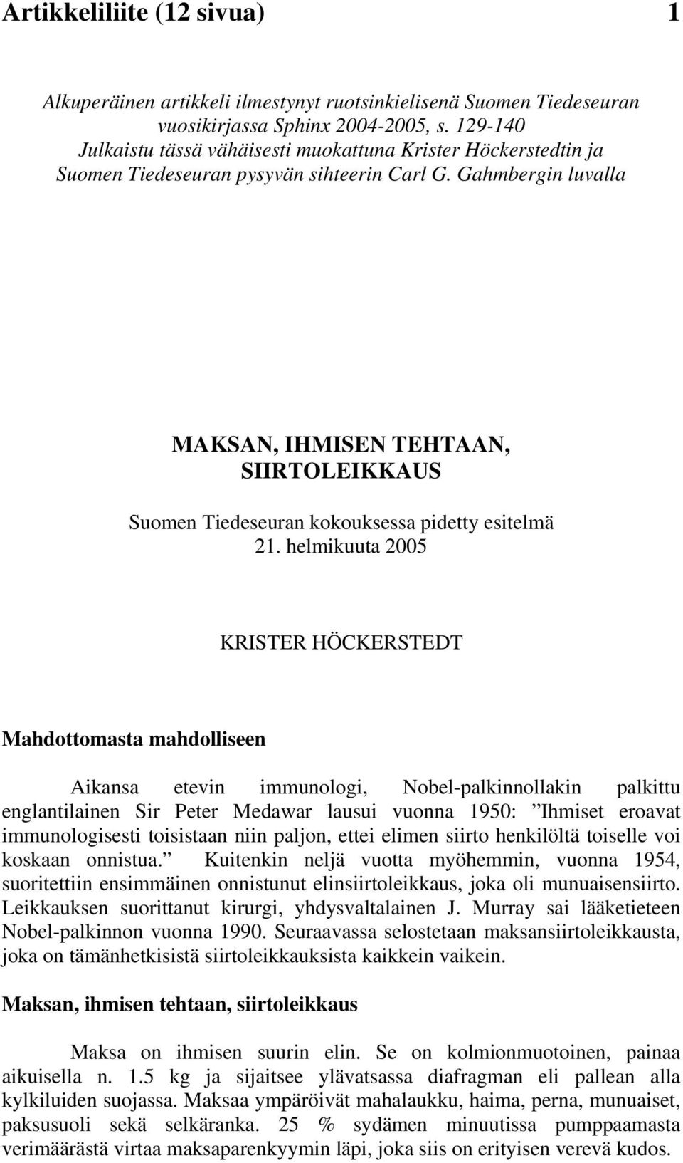 Gahmbergin luvalla MAKSAN, IHMISEN TEHTAAN, SIIRTOLEIKKAUS Suomen Tiedeseuran kokouksessa pidetty esitelmä 1.