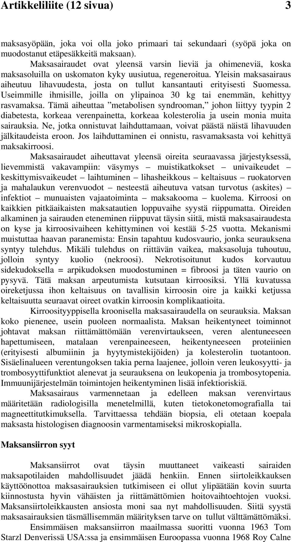 Yleisin maksasairaus aiheutuu lihavuudesta, josta on tullut kansantauti erityisesti Suomessa. Useimmille ihmisille, joilla on ylipainoa 30 kg tai enemmän, kehittyy rasvamaksa.