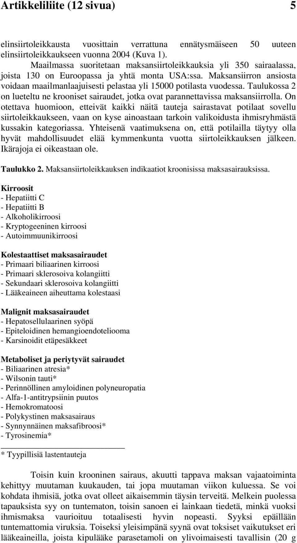 Maksansiirron ansiosta voidaan maailmanlaajuisesti pelastaa yli 15000 potilasta vuodessa. Taulukossa on lueteltu ne krooniset sairaudet, jotka ovat parannettavissa maksansiirrolla.