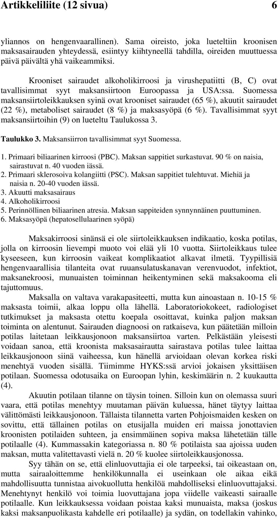 Krooniset sairaudet alkoholikirroosi ja virushepatiitti (B, ) ovat tavallisimmat syyt maksansiirtoon Euroopassa ja USA:ssa.