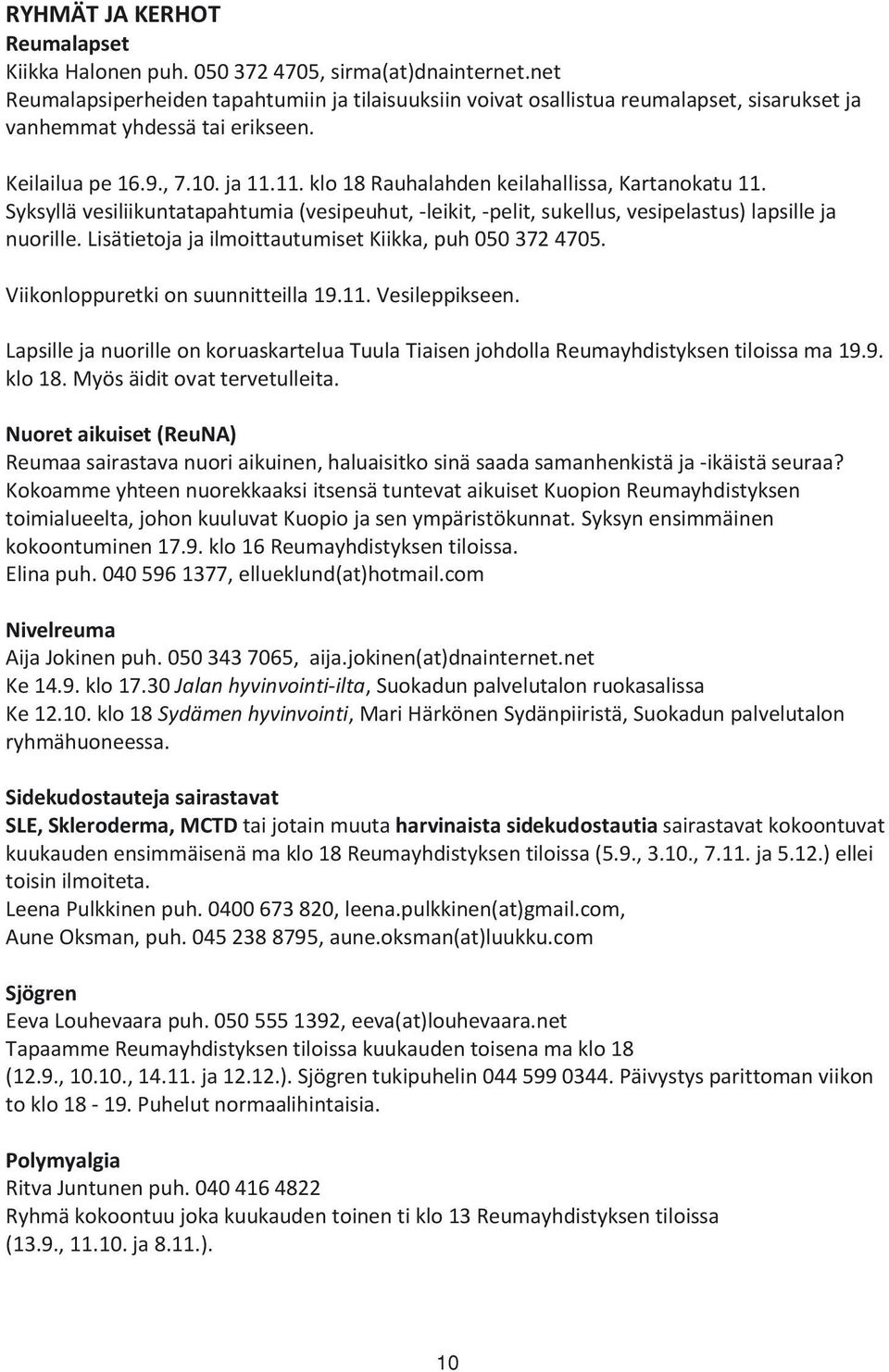 11. klo 18 Rauhalahden keilahallissa, Kartanokatu 11. Syksyllä vesiliikuntatapahtumia (vesipeuhut, -leikit, -pelit, sukellus, vesipelastus) lapsille ja nuorille.