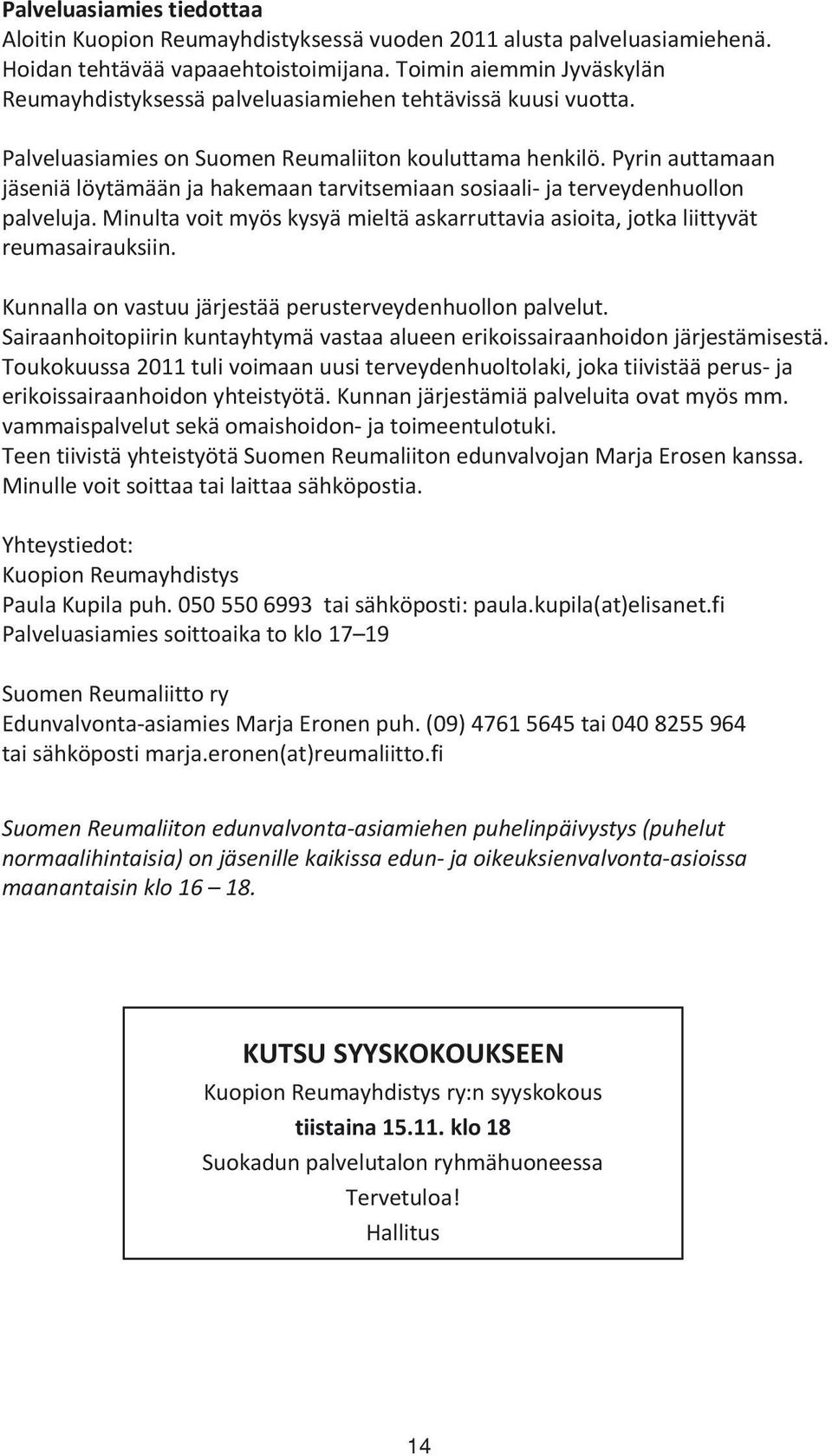 Pyrin auttamaan jäseniä löytämään ja hakemaan tarvitsemiaan sosiaali- ja terveydenhuollon palveluja. Minulta voit myös kysyä mieltä askarruttavia asioita, jotka liittyvät reumasairauksiin.