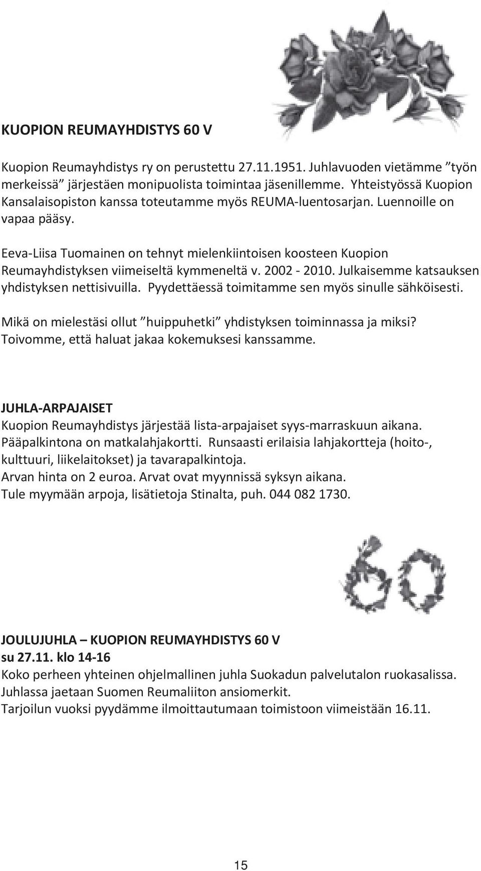 Eeva-Liisa Tuomainen on tehnyt mielenkiintoisen koosteen Kuopion Reumayhdistyksen viimeiseltä kymmeneltä v. 2002-2010. Julkaisemme katsauksen yhdistyksen nettisivuilla.