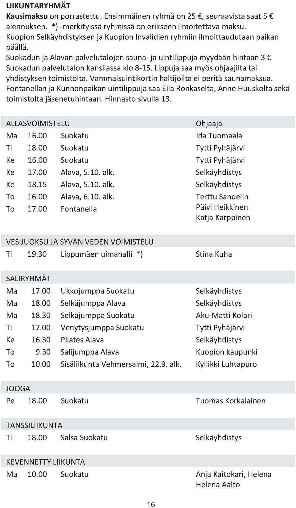 Suokadun ja Alavan palvelutalojen sauna- ja uintilippuja myydään hintaan 3 Suokadun palvelutalon kansliassa klo 8-15. Lippuja saa myös ohjaajilta tai yhdistyksen toimistolta.