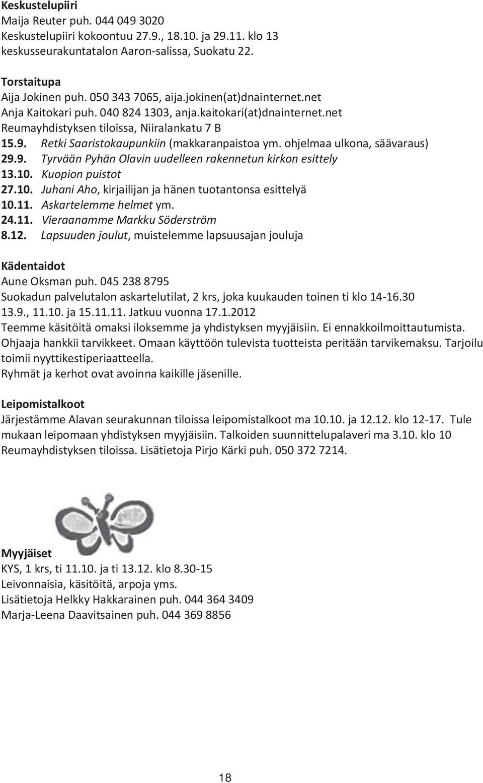 Retki Saaristokaupunkiin (makkaranpaistoa ym. ohjelmaa ulkona, säävaraus) 29.9. Tyrvään Pyhän Olavin uudelleen rakennetun kirkon esittely 13.10.