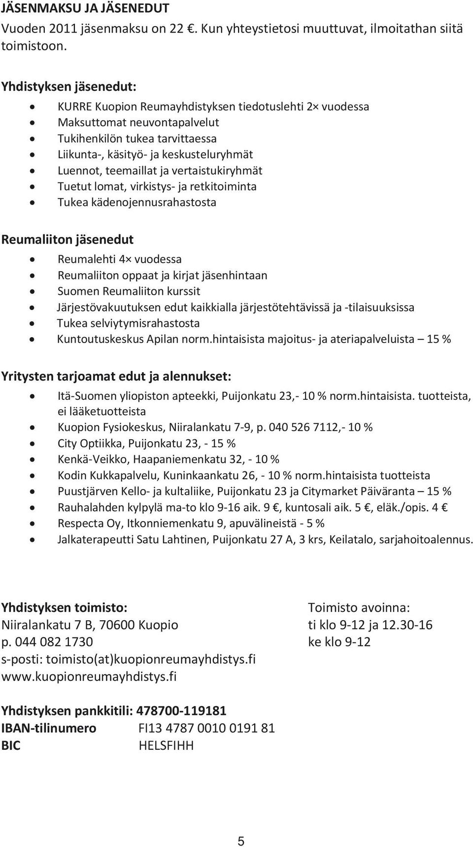 ja vertaistukiryhmät Tuetut lomat, virkistys- ja retkitoiminta Tukea kädenojennusrahastosta Reumaliiton jäsenedut Reumalehti 4 vuodessa Reumaliiton oppaat ja kirjat jäsenhintaan Suomen Reumaliiton