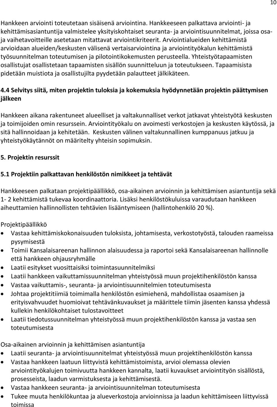 Arviointialueiden kehittämistä arvioidaan alueiden/keskusten välisenä vertaisarviointina ja arviointityökalun kehittämistä työsuunnitelman toteutumisen ja pilotointikokemusten perusteella.