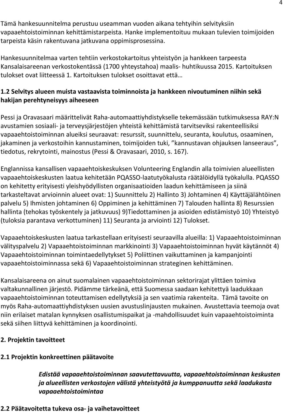 Hankesuunnitelmaa varten tehtiin verkostokartoitus yhteistyön ja hankkeen tarpeesta Kansalaisareenan verkostokentässä (1700 yhteystahoa) maalis- huhtikuussa 2015.