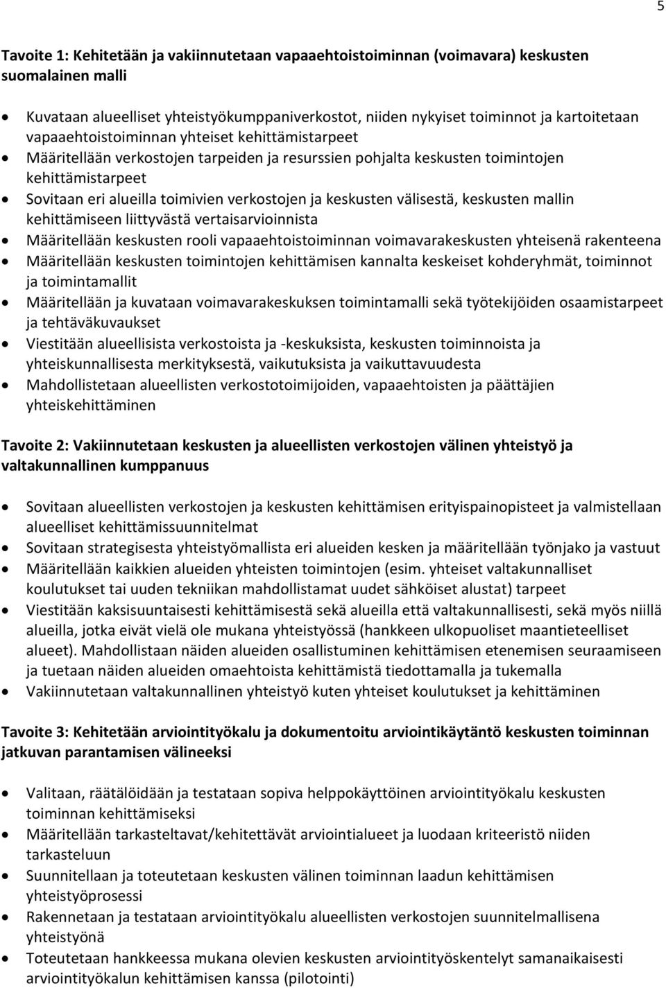 keskusten välisestä, keskusten mallin kehittämiseen liittyvästä vertaisarvioinnista Määritellään keskusten rooli vapaaehtoistoiminnan voimavarakeskusten yhteisenä rakenteena Määritellään keskusten