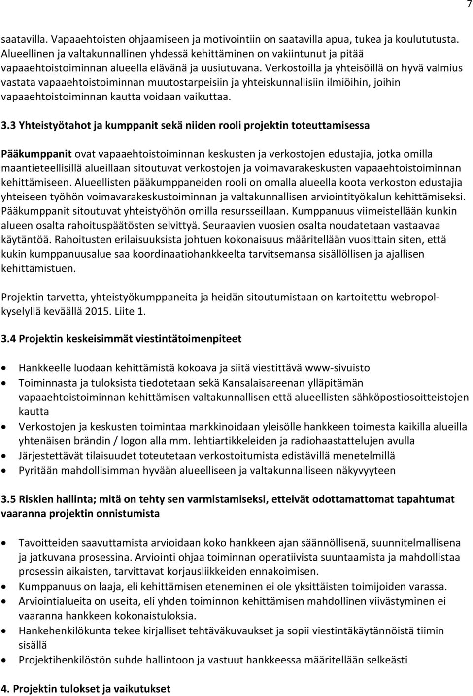 Verkostoilla ja yhteisöillä on hyvä valmius vastata vapaaehtoistoiminnan muutostarpeisiin ja yhteiskunnallisiin ilmiöihin, joihin vapaaehtoistoiminnan kautta voidaan vaikuttaa. 3.