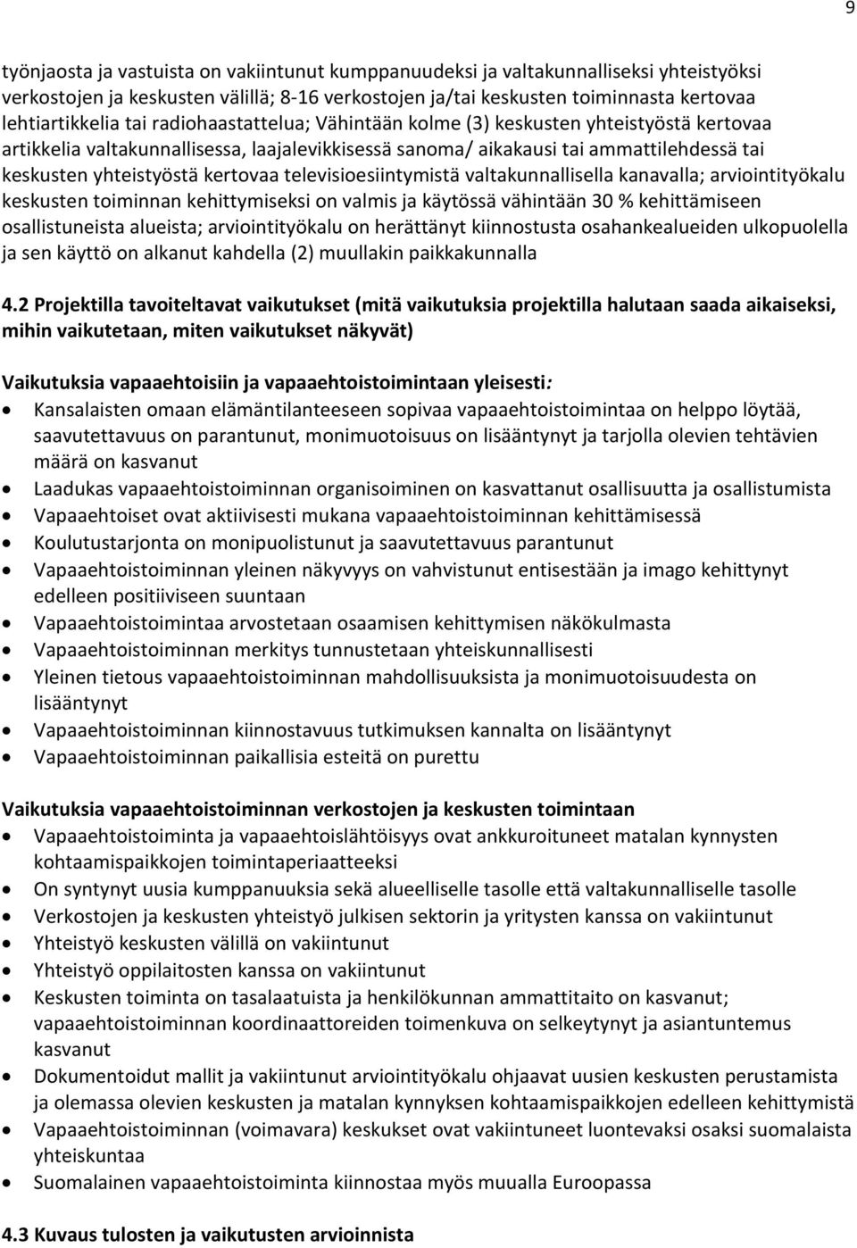 televisioesiintymistä valtakunnallisella kanavalla; arviointityökalu keskusten toiminnan kehittymiseksi on valmis ja käytössä vähintään 30 % kehittämiseen osallistuneista alueista; arviointityökalu