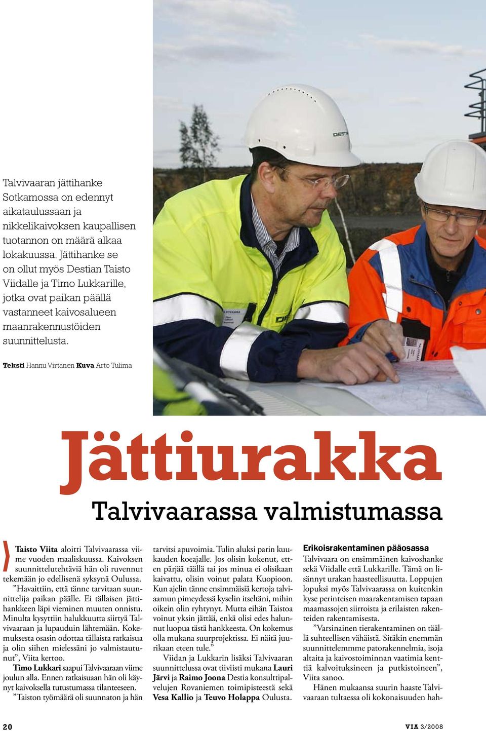 Teksti Hannu Virtanen Kuva Arto Tulima Jättiurakka Taisto Viita aloitti Talvivaarassa viime vuoden maaliskuussa. Kaivoksen suunnittelutehtäviä hän oli ruvennut tekemään jo edellisenä syksynä Oulussa.