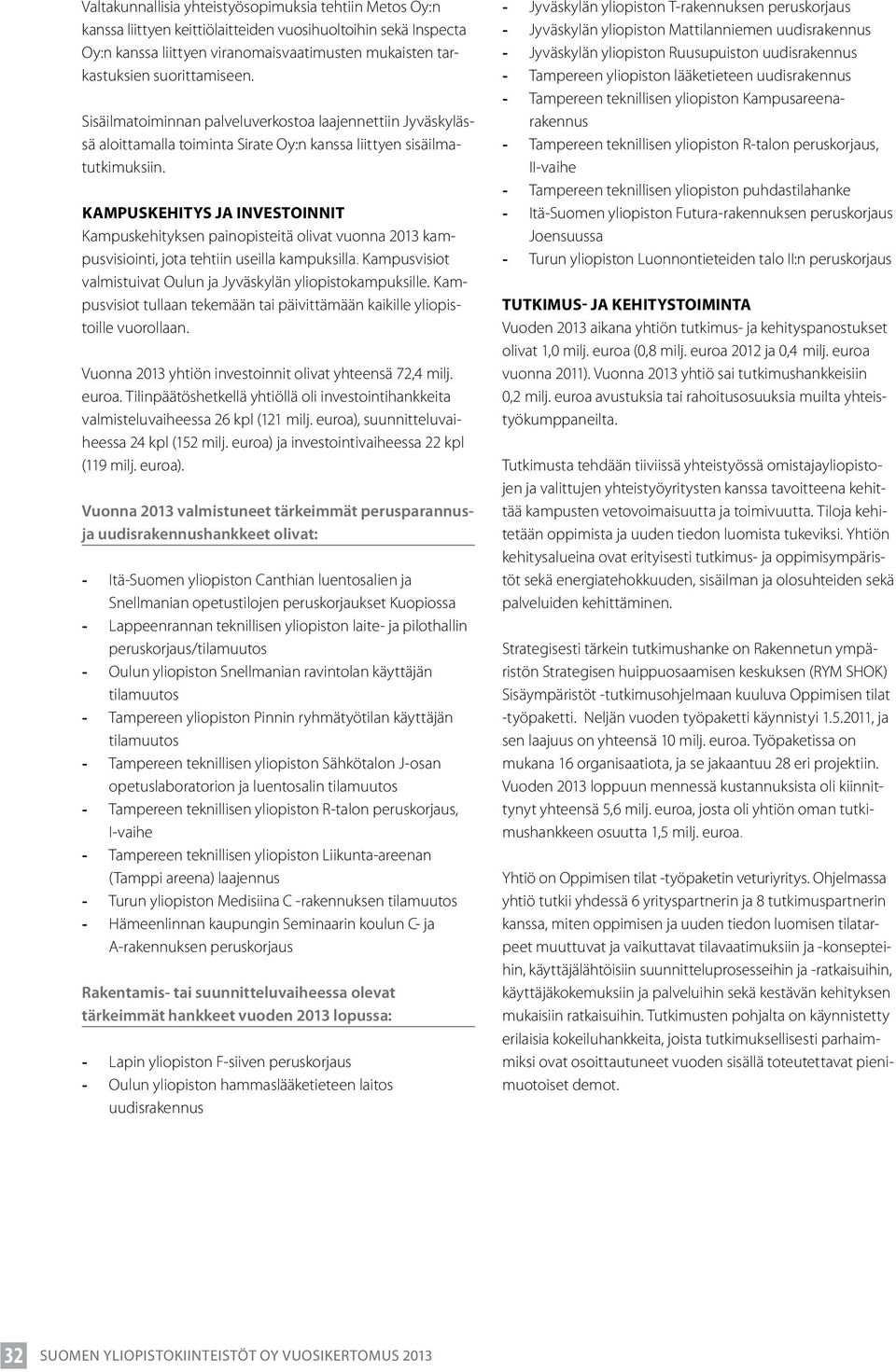 KAMPUSKEHITYS JA INVESTOINNIT Kampuskehityksen painopisteitä olivat vuonna 2013 kampusvisiointi, jota tehtiin useilla kampuksilla. Kampusvisiot valmistuivat Oulun ja Jyväskylän yliopistokampuksille.