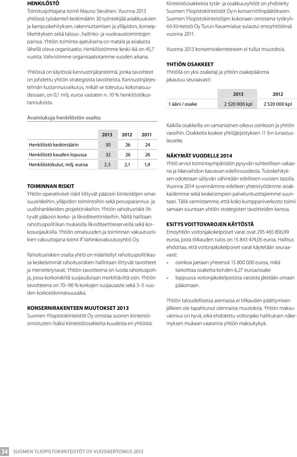 Yhtiön toiminta-ajatuksena on matala ja asiakasta lähellä oleva organisaatio. Henkilöstömme keski-ikä on 45,7 vuotta. Vahvistimme organisaatiotamme vuoden aikana.