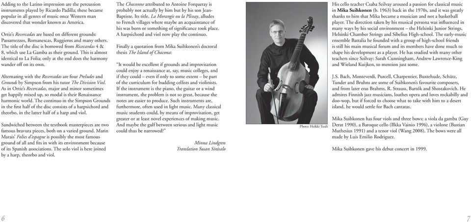 This is almost identical to La Folia; only at the end does the harmony wander off on its own. Alternating with the Recercadas are four Preludes and Grounds by Simpson from his tutor The Division Viol.