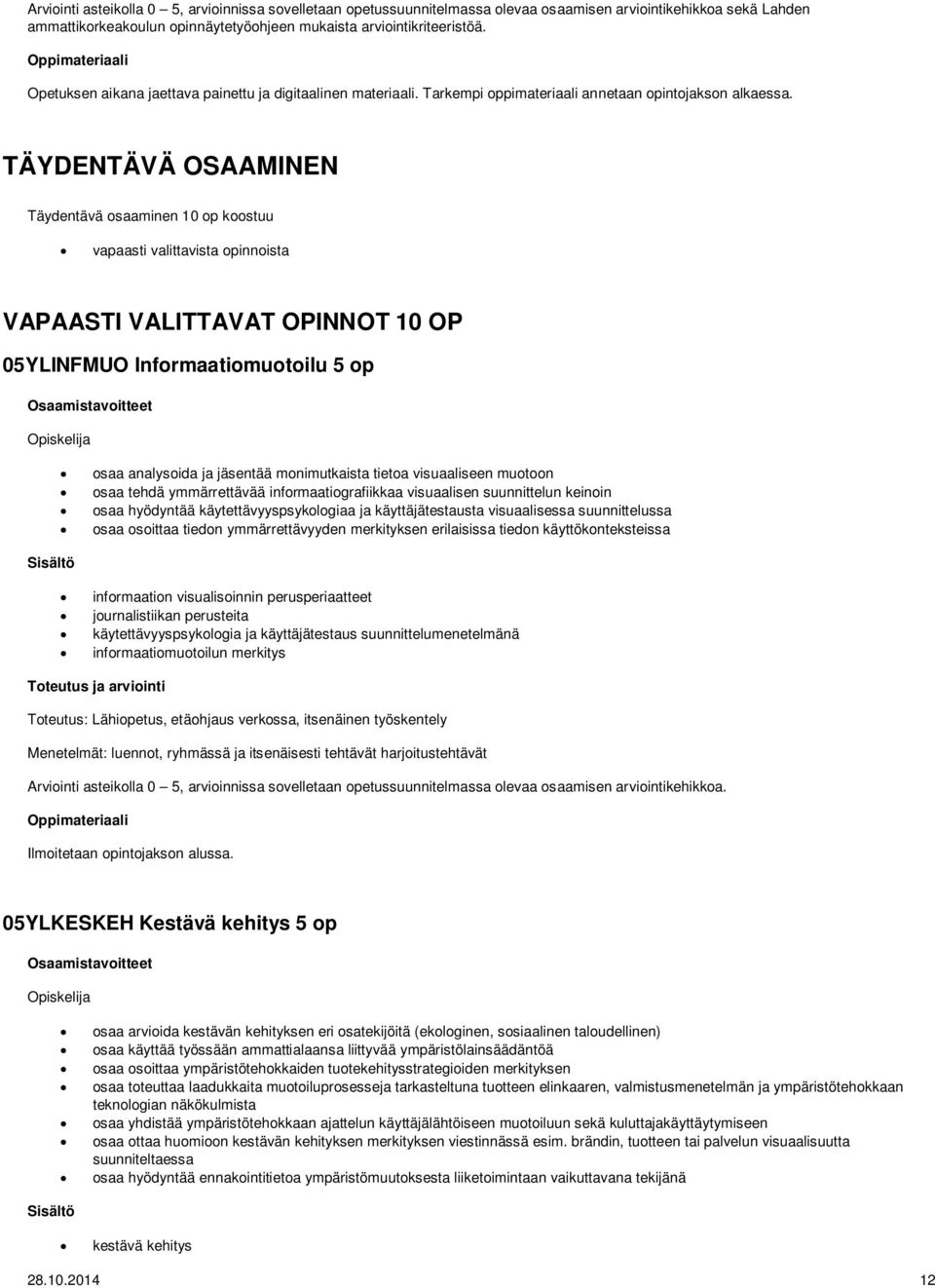 TÄYDENTÄVÄ OSAAMINEN Täydentävä osaaminen 10 op koostuu vapaasti valittavista opinnoista VAPAASTI VALITTAVAT OPINNOT 10 OP 05YLINFMUO Informaatiomuotoilu 5 op osaa analysoida ja jäsentää