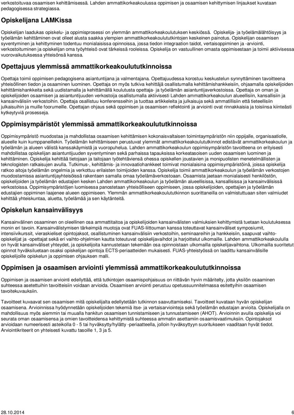 - ja työelämälähtöisyys ja työelämän kehittäminen ovat olleet alusta saakka ylempien ammattikorkeakoulututkintojen keskeinen painotus.