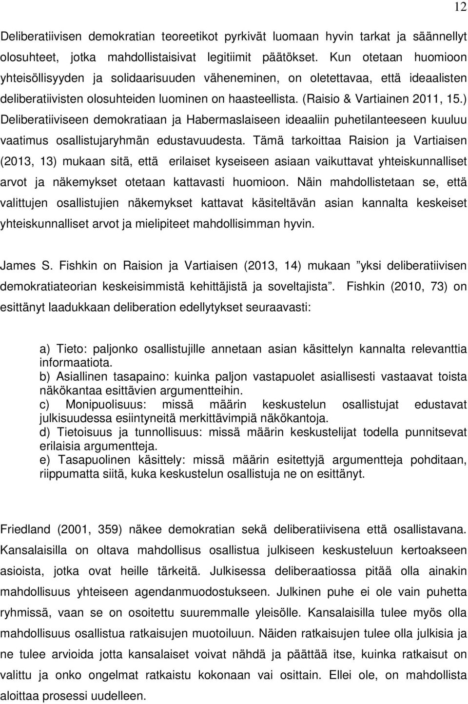 ) Deliberatiiviseen demokratiaan ja Habermaslaiseen ideaaliin puhetilanteeseen kuuluu vaatimus osallistujaryhmän edustavuudesta.