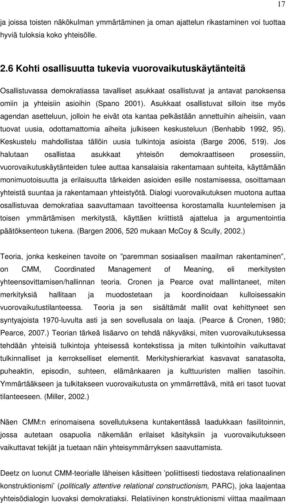 Asukkaat osallistuvat silloin itse myös agendan asetteluun, jolloin he eivät ota kantaa pelkästään annettuihin aiheisiin, vaan tuovat uusia, odottamattomia aiheita julkiseen keskusteluun (Benhabib