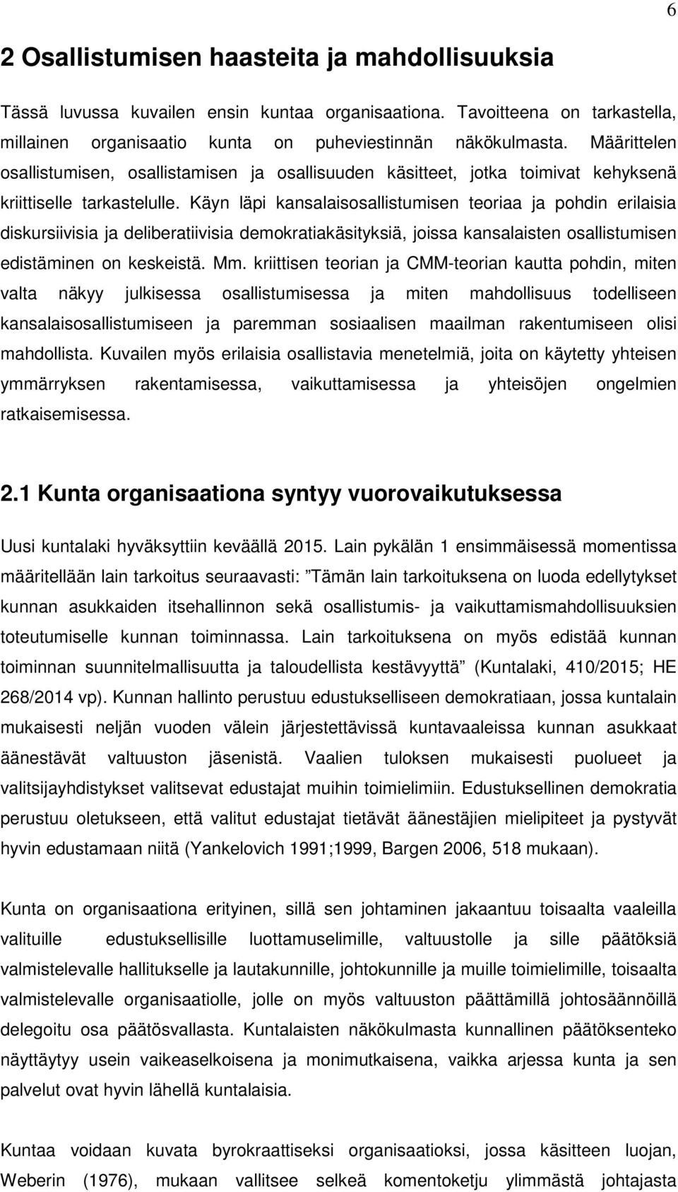 Käyn läpi kansalaisosallistumisen teoriaa ja pohdin erilaisia diskursiivisia ja deliberatiivisia demokratiakäsityksiä, joissa kansalaisten osallistumisen edistäminen on keskeistä. Mm.