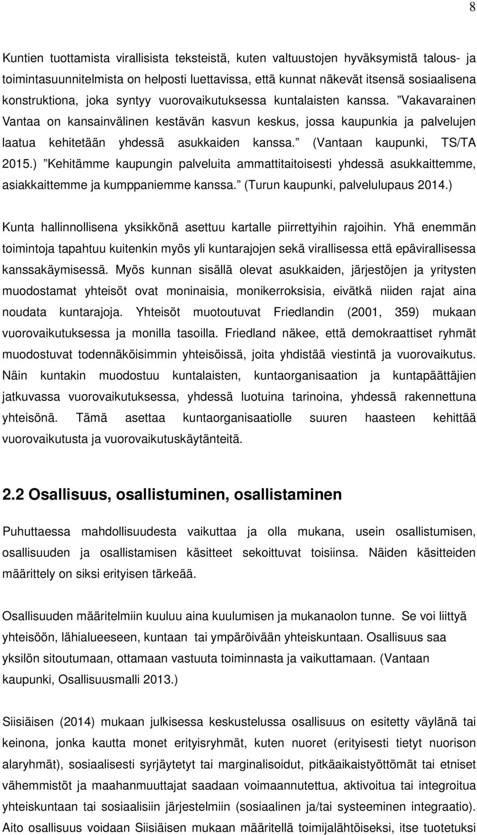 (Vantaan kaupunki, TS/TA 2015.) Kehitämme kaupungin palveluita ammattitaitoisesti yhdessä asukkaittemme, asiakkaittemme ja kumppaniemme kanssa. (Turun kaupunki, palvelulupaus 2014.