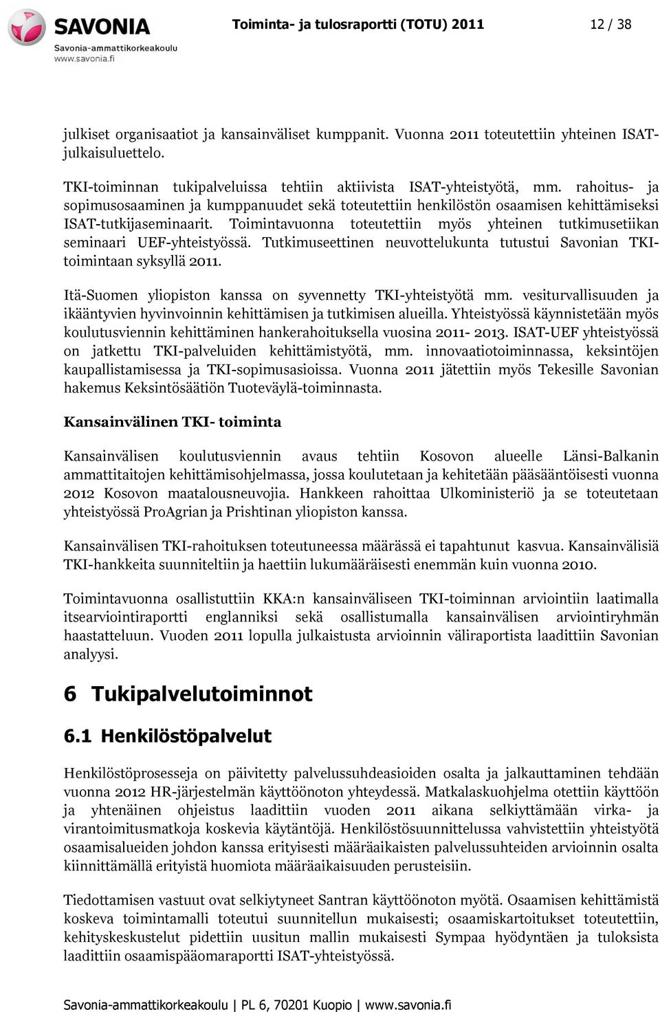 Toimintavuonna toteutettiin myös yhteinen tutkimusetiikan seminaari UEF-yhteistyössä. Tutkimuseettinen neuvottelukunta tutustui Savonian TKItoimintaan syksyllä 2011.