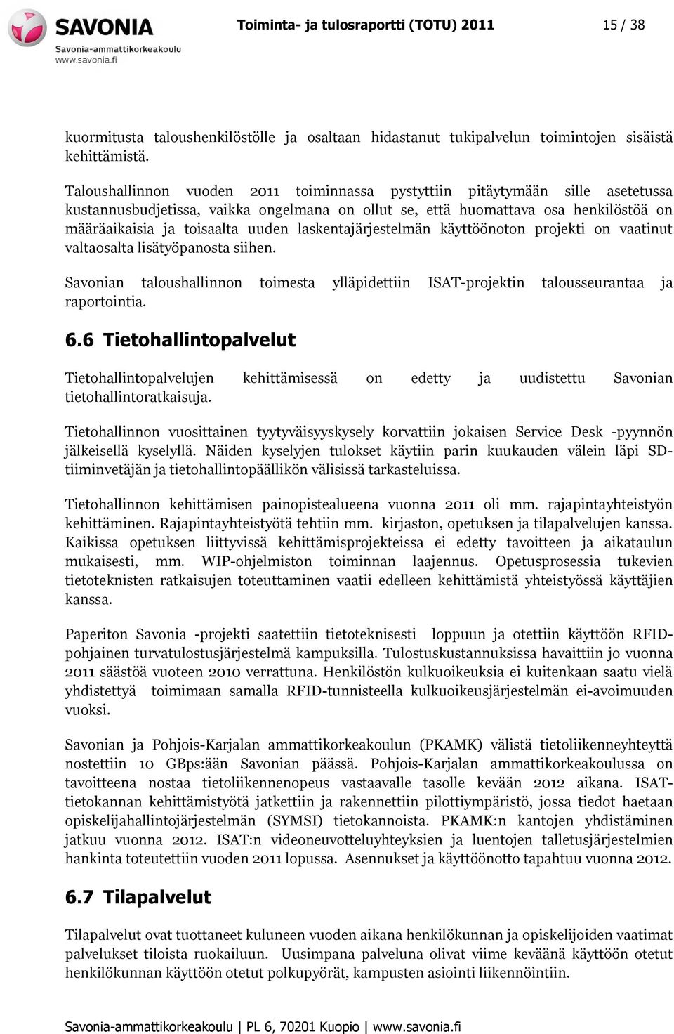 laskentajärjestelmän käyttöönoton projekti on vaatinut valtaosalta lisätyöpanosta siihen. Savonian taloushallinnon toimesta ylläpidettiin ISAT-projektin talousseurantaa ja raportointia. 6.