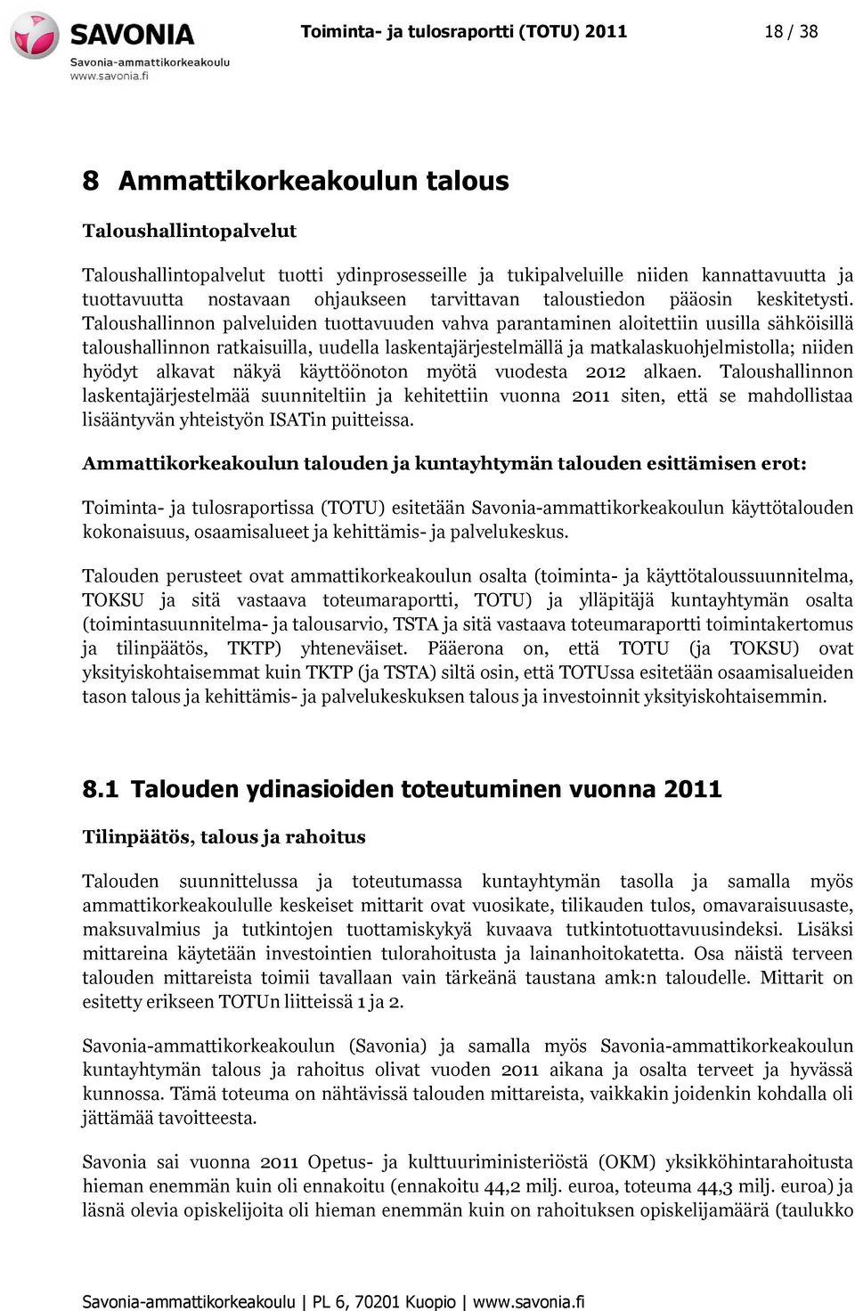 Taloushallinnon palveluiden tuottavuuden vahva parantaminen aloitettiin uusilla sähköisillä taloushallinnon ratkaisuilla, uudella laskentajärjestelmällä ja matkalaskuohjelmistolla; niiden hyödyt