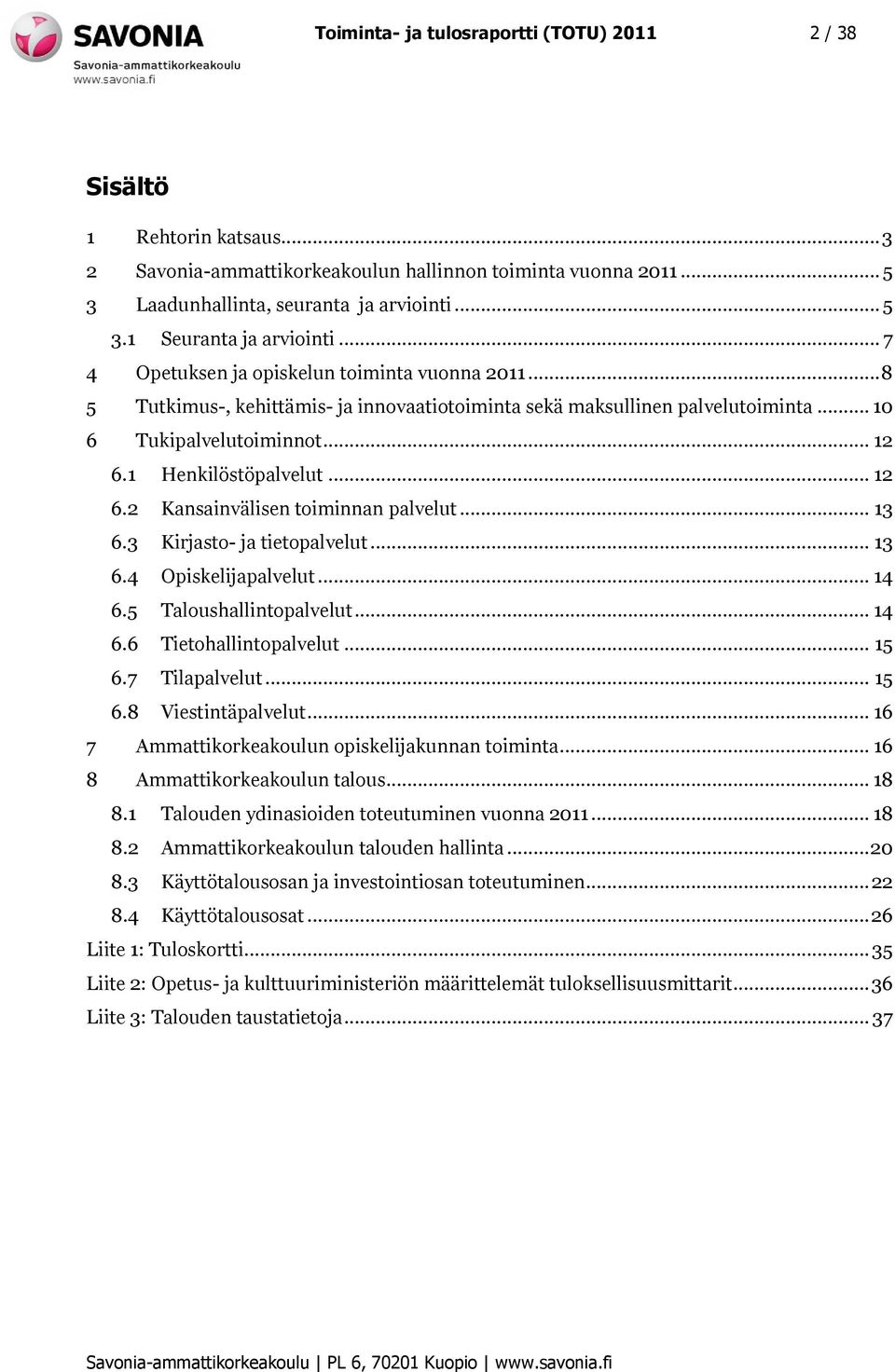 1 Henkilöstöpalvelut... 12 6.2 Kansainvälisen toiminnan palvelut... 13 6.3 Kirjasto- ja tietopalvelut... 13 6.4 Opiskelijapalvelut... 14 6.5 Taloushallintopalvelut... 14 6.6 Tietohallintopalvelut.