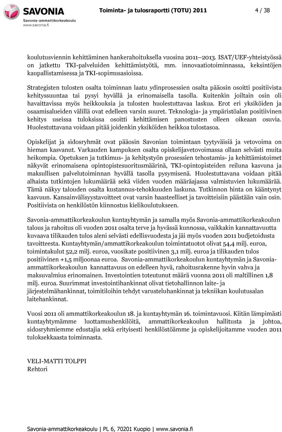 Strategisten tulosten osalta toiminnan laatu ydinprosessien osalta pääosin osoitti positiivista kehityssuuntaa tai pysyi hyvällä ja erinomaisella tasolla.