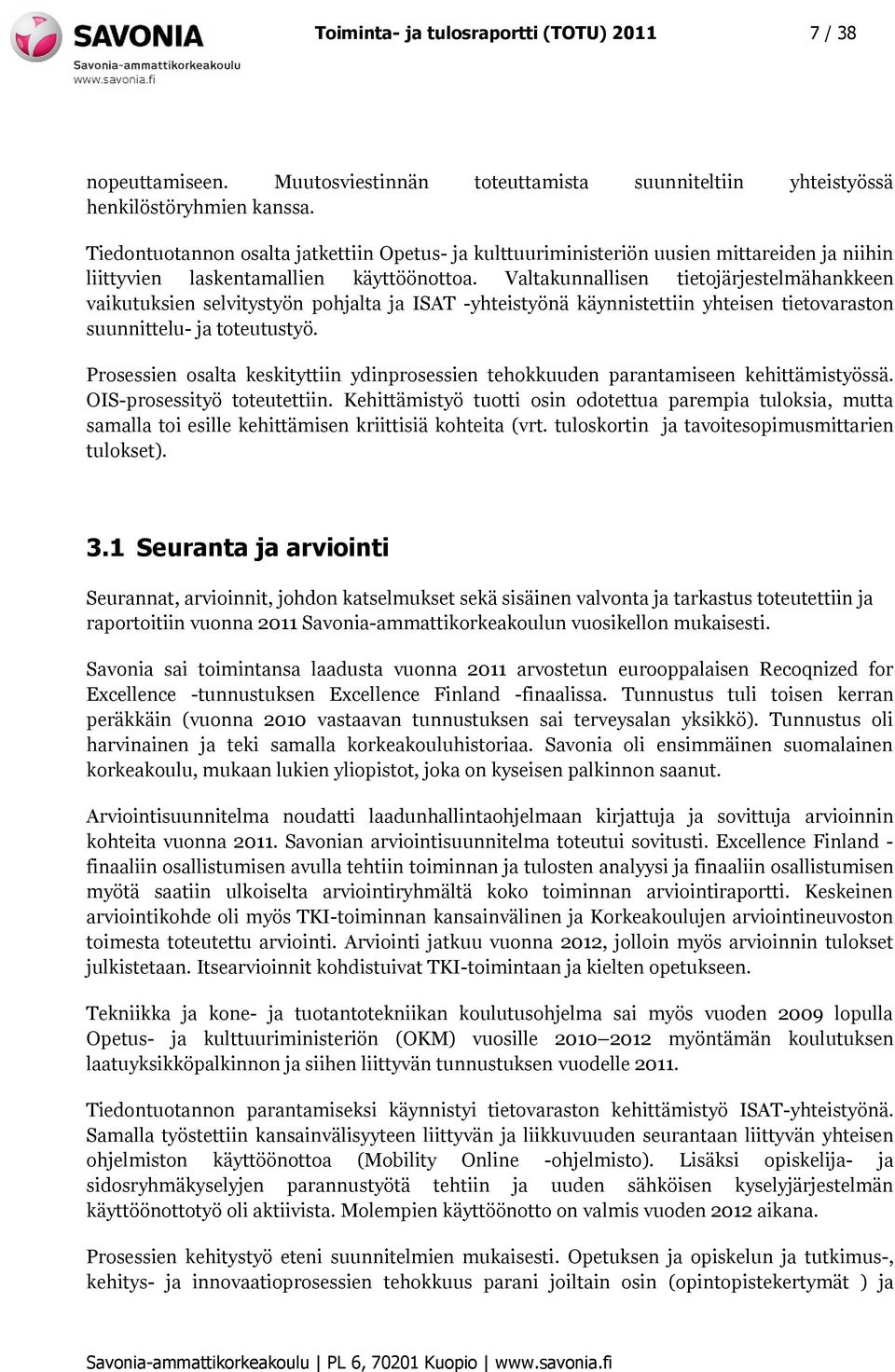 Valtakunnallisen tietojärjestelmähankkeen vaikutuksien selvitystyön pohjalta ja ISAT -yhteistyönä käynnistettiin yhteisen tietovaraston suunnittelu- ja toteutustyö.