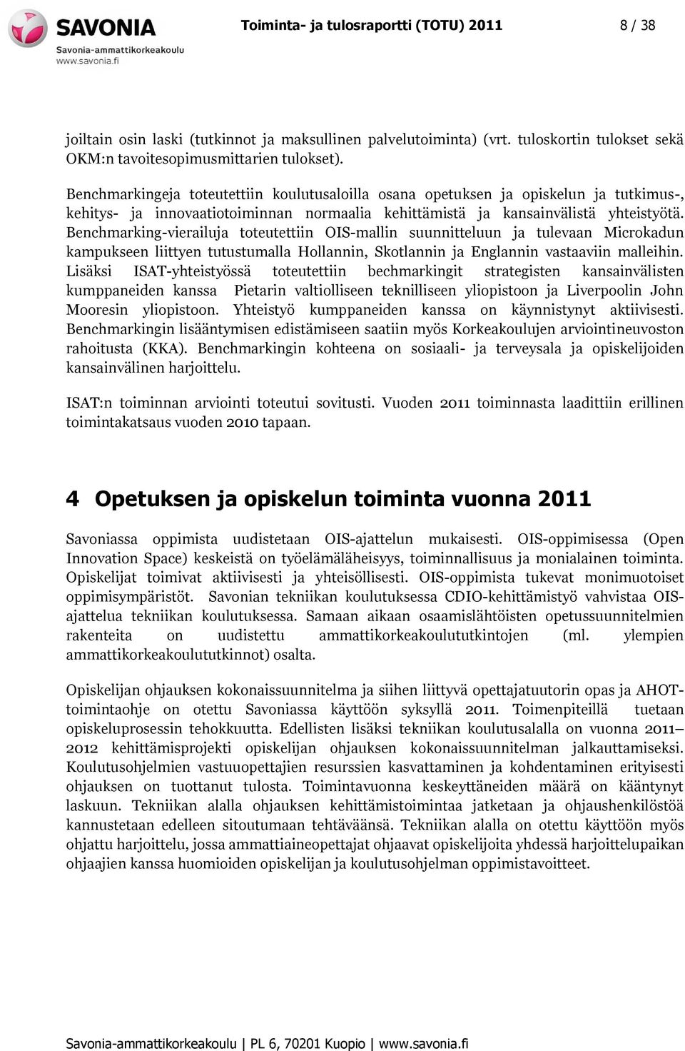 Benchmarking-vierailuja toteutettiin OIS-mallin suunnitteluun ja tulevaan Microkadun kampukseen liittyen tutustumalla Hollannin, Skotlannin ja Englannin vastaaviin malleihin.