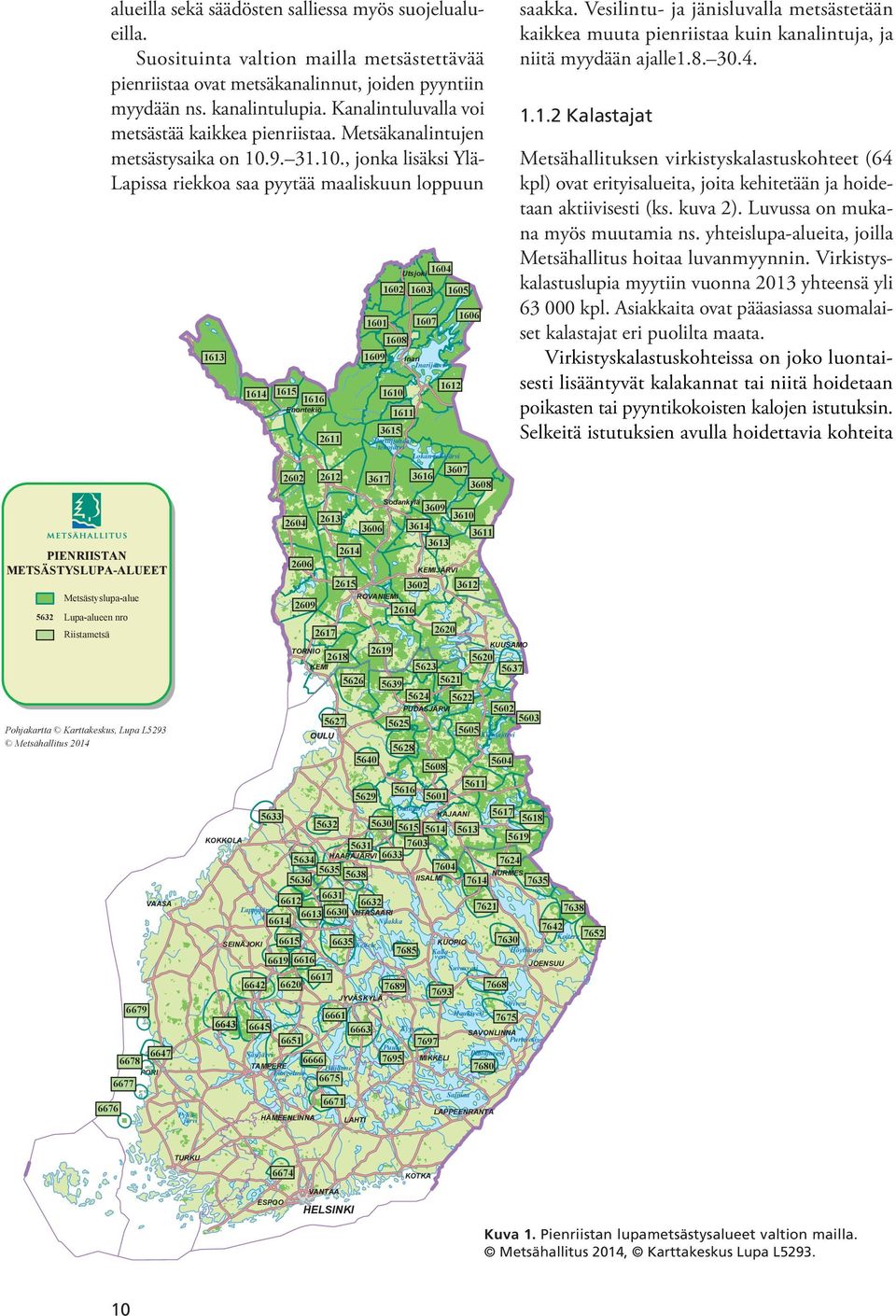 .9. 31.10., jonka lisäksi YläLapissa riekkoa saa pyytää maaliskuun loppuun Utsjoki 1.1.2 Kalastajat Metsähallituksen virkistyskalastuskohteet (64 kpl) ovat erityisalueita, joita kehitetään ja hoidetaan aktiivisesti (ks.