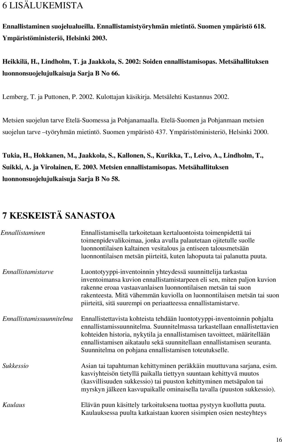 Metsien suojelun tarve Etelä-Suomessa ja Pohjanamaalla. Etelä-Suomen ja Pohjanmaan metsien suojelun tarve työryhmän mietintö. Suomen ympäristö 437. Ympäristöministeriö, Helsinki 2000. Tukia, H.