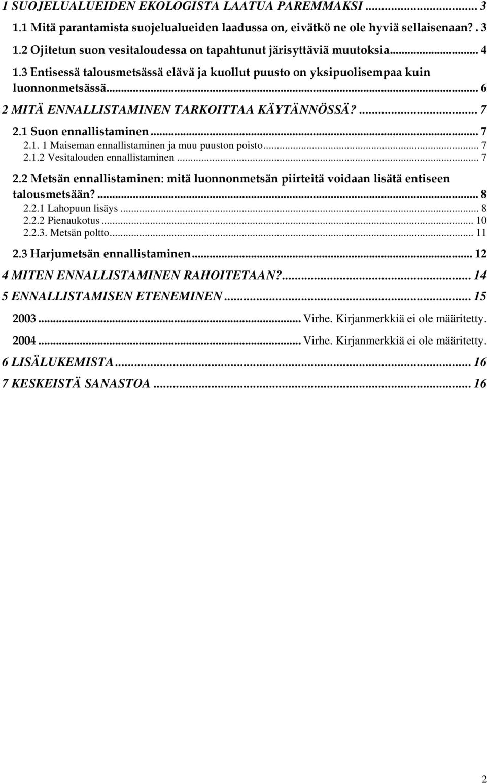 .. 7 2.1.2 Vesitalouden ennallistaminen... 7 2.2 Metsän ennallistaminen: mitä luonnonmetsän piirteitä voidaan lisätä entiseen talousmetsään?... 8 2.2.1 Lahopuun lisäys... 8 2.2.2 Pienaukotus... 10 2.