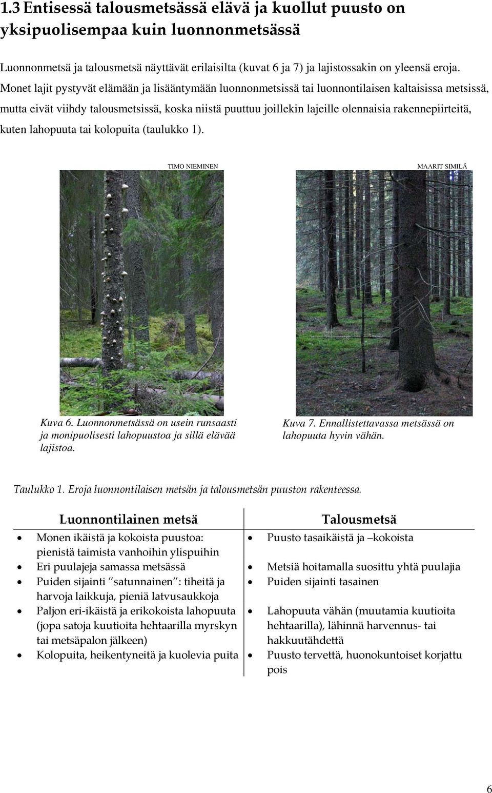 rakennepiirteitä, kuten lahopuuta tai kolopuita (taulukko 1). TIMO NIEMINEN MAARIT SIMILÄ Kuva 6. Luonnonmetsässä on usein runsaasti ja monipuolisesti lahopuustoa ja sillä elävää lajistoa. Kuva 7.