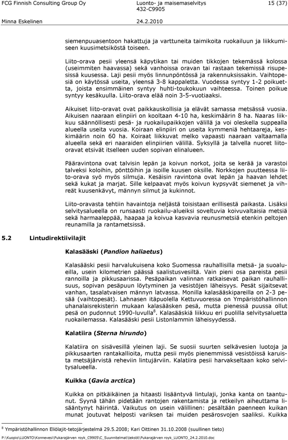 Laji pesii myös linnunpöntössä ja rakennuksissakin. Vaihtopesiä on käytössä useita, yleensä 38 kappaletta. Vuodessa syntyy 12 poikuetta, joista ensimmäinen syntyy huhtitoukokuun vaihteessa.