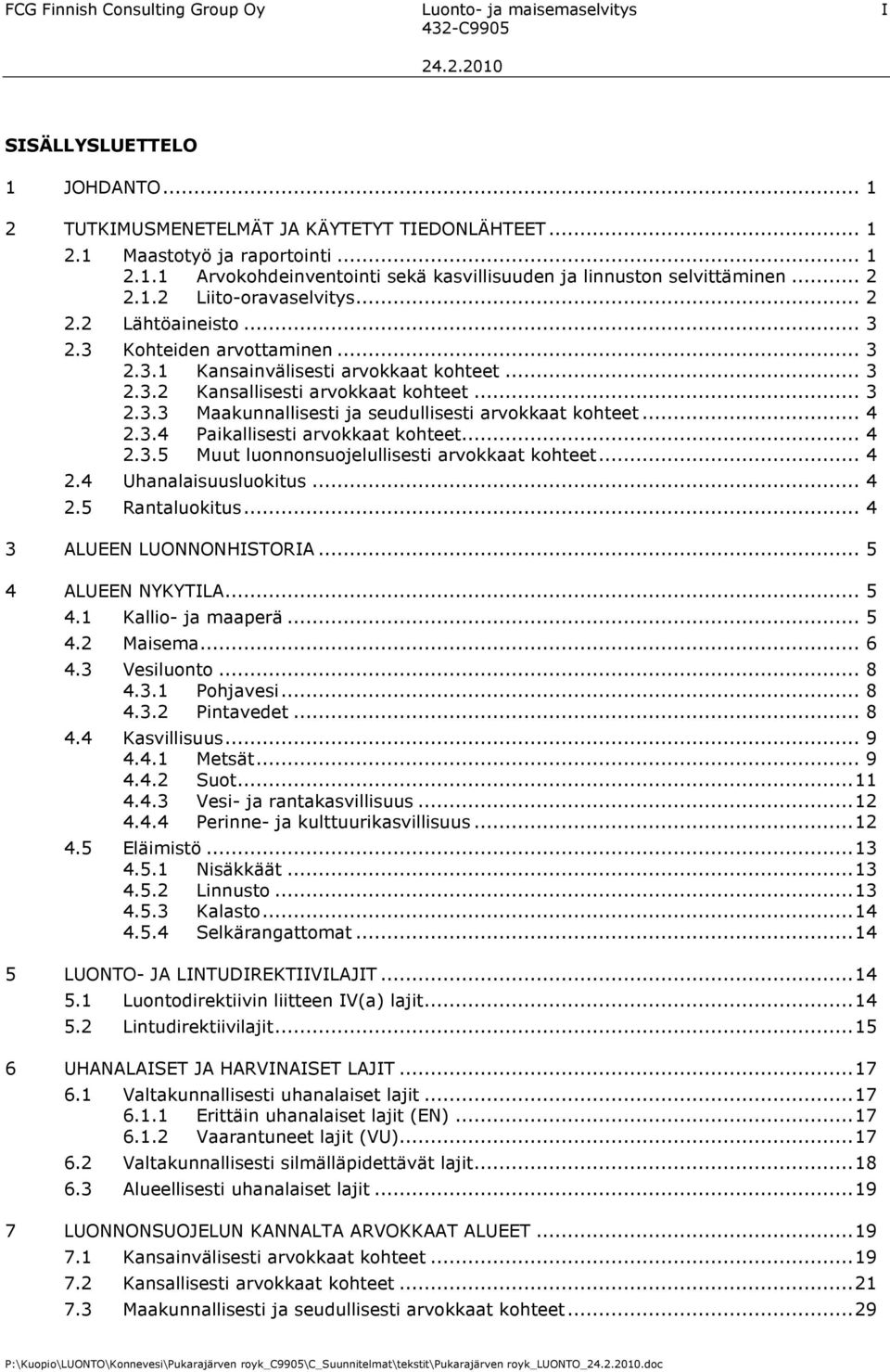 .. 4 2.3.4 Paikallisesti arvokkaat kohteet... 4 2.3.5 Muut luonnonsuojelullisesti arvokkaat kohteet... 4 2.4 Uhanalaisuusluokitus... 4 2.5 Rantaluokitus... 4 3 ALUEEN LUONNONHISTORIA.