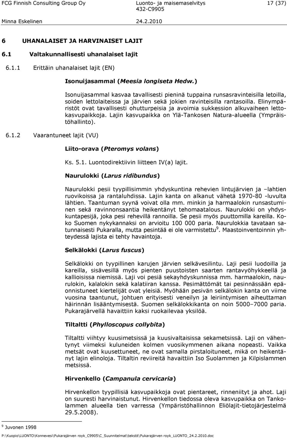 Elinympäristöt ovat tavallisesti ohutturpeisia ja avoimia sukkession alkuvaiheen lettokasvupaikkoja. Lajin kasvupaikka on YläTankosen Naturaalueella (Ympräistöhallinto).