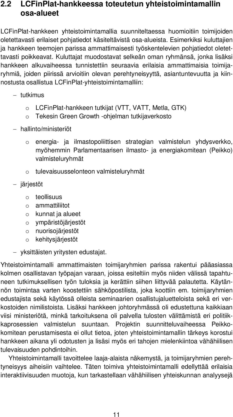 Kuluttajat muodostavat selkeän oman ryhmänsä, jonka lisäksi hankkeen alkuvaiheessa tunnistettiin seuraavia erilaisia ammattimaisia toimijaryhmiä, joiden piirissä arvioitiin olevan perehtyneisyyttä,