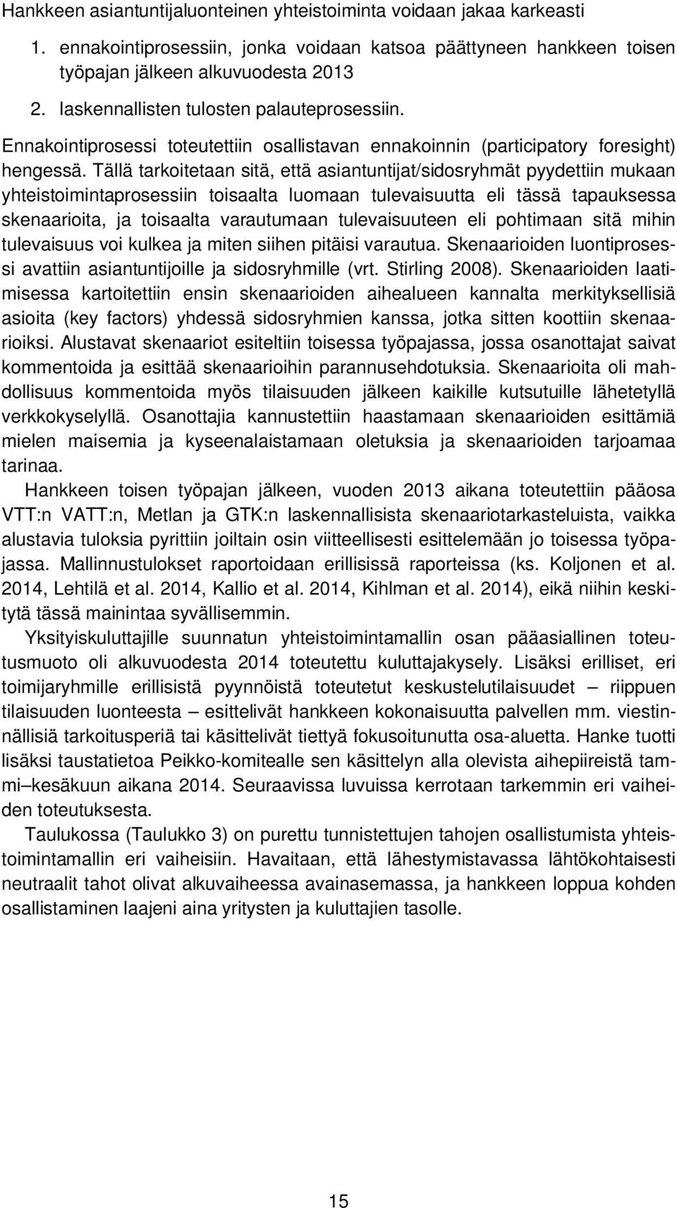 Tällä tarkoitetaan sitä, että asiantuntijat/sidosryhmät pyydettiin mukaan yhteistoimintaprosessiin toisaalta luomaan tulevaisuutta eli tässä tapauksessa skenaarioita, ja toisaalta varautumaan