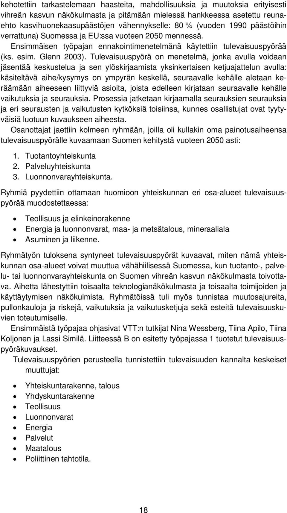 Tulevaisuuspyörä on menetelmä, jonka avulla voidaan jäsentää keskustelua ja sen ylöskirjaamista yksinkertaisen ketjuajattelun avulla: käsiteltävä aihe/kysymys on ympyrän keskellä, seuraavalle kehälle