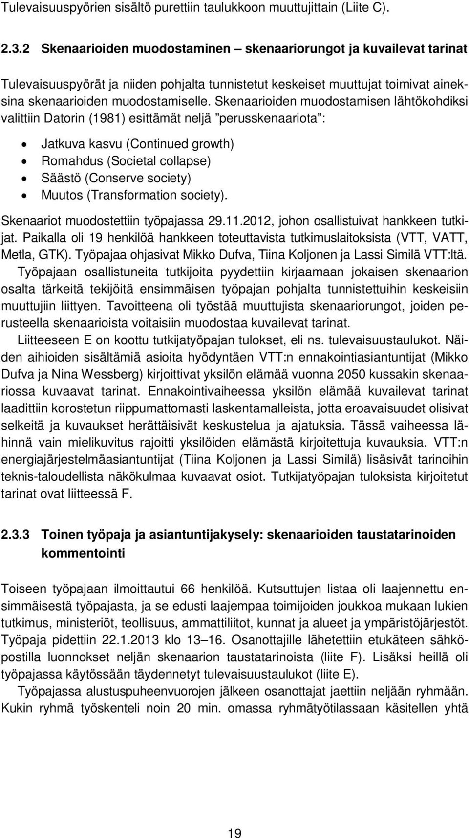 Skenaarioiden muodostamisen lähtökohdiksi valittiin Datorin (1981) esittämät neljä perusskenaariota : Jatkuva kasvu (Continued growth) Romahdus (Societal collapse) Säästö (Conserve society) Muutos