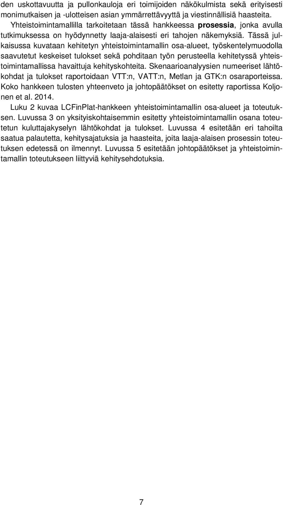 Tässä julkaisussa kuvataan kehitetyn yhteistoimintamallin osa-alueet, työskentelymuodolla saavutetut keskeiset tulokset sekä pohditaan työn perusteella kehitetyssä yhteistoimintamallissa havaittuja