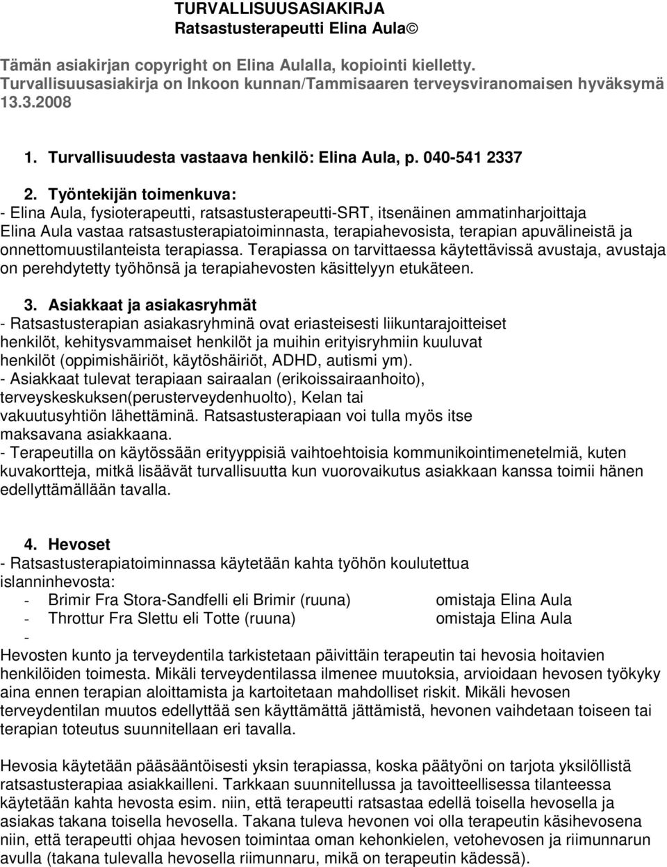 Työntekijän toimenkuva: - Elina Aula, fysioterapeutti, ratsastusterapeutti-srt, itsenäinen ammatinharjoittaja Elina Aula vastaa ratsastusterapiatoiminnasta, terapiahevosista, terapian apuvälineistä