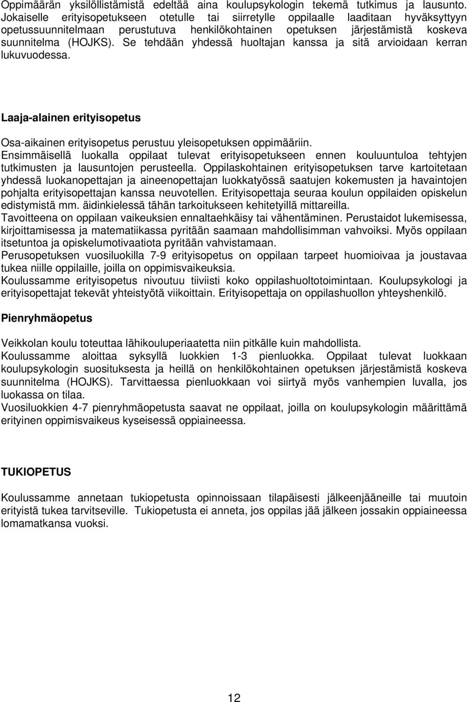 Se tehdään yhdessä huoltajan kanssa ja sitä arvioidaan kerran lukuvuodessa. Laaja-alainen erityisopetus Osa-aikainen erityisopetus perustuu yleisopetuksen oppimääriin.