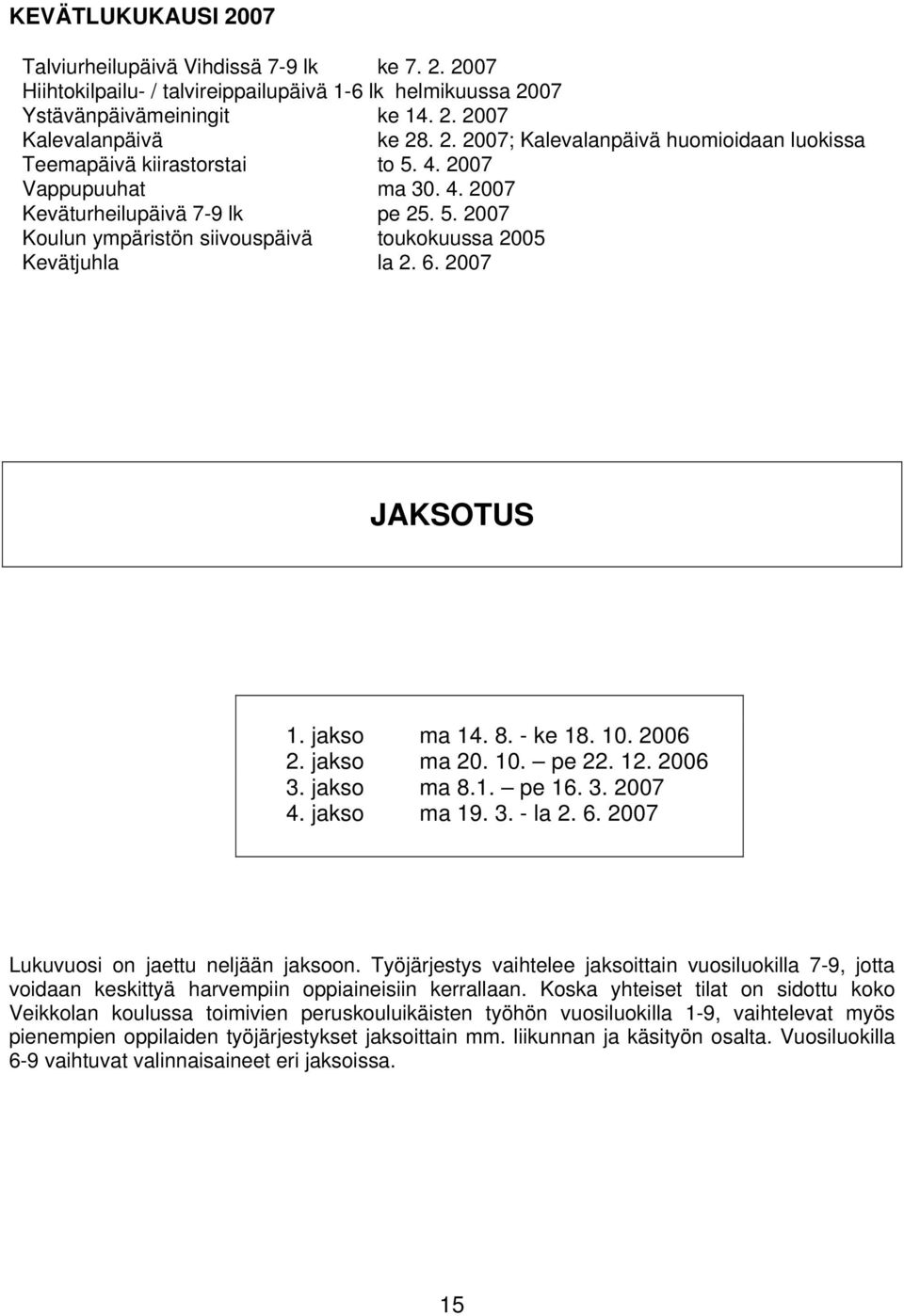 jakso ma 20. 10. pe 22. 12. 2006 3. jakso ma 8.1. pe 16. 3. 2007 4. jakso ma 19. 3. - la 2. 6. 2007 Lukuvuosi on jaettu neljään jaksoon.