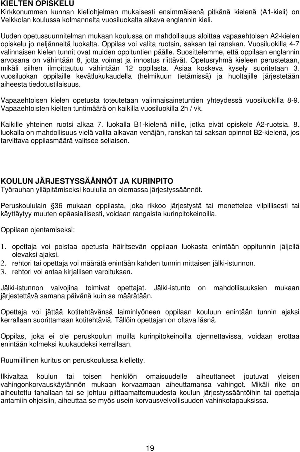 Vuosiluokilla 4-7 valinnaisen kielen tunnit ovat muiden oppituntien päälle. Suosittelemme, että oppilaan englannin arvosana on vähintään 8, jotta voimat ja innostus riittävät.