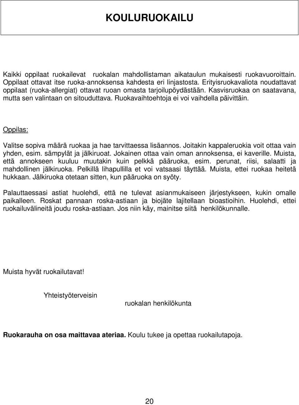 Ruokavaihtoehtoja ei voi vaihdella päivittäin. Oppilas: Valitse sopiva määrä ruokaa ja hae tarvittaessa lisäannos. Joitakin kappaleruokia voit ottaa vain yhden, esim. sämpylät ja jälkiruoat.